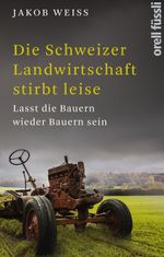 Die Schweizer Landwirtschaft stirbt leise Cover des Buches Die Schweizer Landwirtschaft stirbt leise (ISBN: 9783280056516)