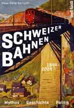 Schweizer Bahnen: Mythos, Geschichte, Politik Cover des Buches Schweizer Bahnen: Mythos, Geschichte, Politik (ISBN: 9783280056912)