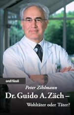 Dr. Guido Zäch - Wohltäter oder Täter? Cover des Buches Dr. Guido Zäch - Wohltäter oder Täter? (ISBN: 9783280060964)