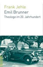 Emil Brunner. Theologe im 20. Jahrhundert Cover des Buches Emil Brunner. Theologe im 20. Jahrhundert (ISBN: 9783290173920)