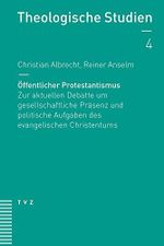 Öffentlicher Protestantismus: Zur aktuellen Debatte um gesellschaftliche Präsenz und politische Aufgaben des evangelischen Christentums (Theologische Studien NF) Cover des Buches Öffentlicher Protestantismus: Zur aktuellen Debatte um gesellschaftliche Präsenz und politische Aufgaben des evangelischen Christentums (Theologische Studien NF) (ISBN: 9783290178024)