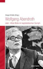 Wolfgang Abendroth oder: "Rote Blüte im kapitalistischen Sumpf" (Biographische Miniaturen) Cover des Buches Wolfgang Abendroth oder: "Rote Blüte im kapitalistischen Sumpf" (Biographische Miniaturen) (ISBN: 9783320023188)