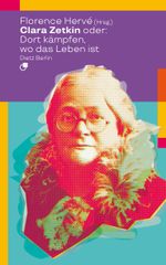Clara Zetkin oder: Dort kämpfen, wo das Leben ist Cover des Buches Clara Zetkin oder: Dort kämpfen, wo das Leben ist (ISBN: 9783320023720)