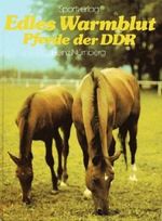 Edles Warmblut. Pferde der DDR. Tradition und züchterischer Fortschritt in einer modernen Reitpferderasse Cover des Buches Edles Warmblut. Pferde der DDR. Tradition und züchterischer Fortschritt in einer modernen Reitpferderasse (ISBN: 9783328001836)