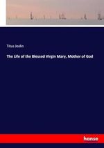 The Life of the Blessed Virgin Mary, Mother of God Cover des Buches The Life of the Blessed Virgin Mary, Mother of God (ISBN: 9783337652357)