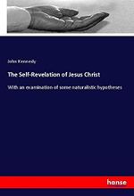 The Self-Revelation of Jesus Christ: With an examination of some naturalistic hypotheses Cover des Buches The Self-Revelation of Jesus Christ: With an examination of some naturalistic hypotheses (ISBN: 9783337654887)