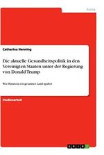 Die aktuelle Gesundheitspolitik in den Vereinigten Staaten unter der Regierung von Donald Trump: Wie Paranoia ein gesamtes Land spaltet Cover des Buches Die aktuelle Gesundheitspolitik in den Vereinigten Staaten unter der Regierung von Donald Trump: Wie Paranoia ein gesamtes Land spaltet (ISBN: 9783346082916)