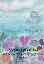 Die kleine Elfe Lillibeth auf der Suche nach ihren Eltern Cover des Buches Die kleine Elfe Lillibeth auf der Suche nach ihren Eltern (ISBN: 9783347016637)