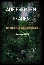 Auf fremden Pfaden in Nepals Dschungel Cover des Buches Auf fremden Pfaden in Nepals Dschungel (ISBN: 9783347019638)