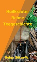 Heilkräuter Reime Teegeschichte Cover des Buches Heilkräuter Reime Teegeschichte (ISBN: 9783347037236)