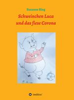 Schweinchen Luca und das fiese Virus Corona Cover des Buches Schweinchen Luca und das fiese Virus Corona (ISBN: 9783347051508)