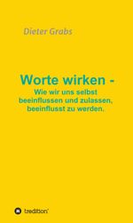 Worte wirken - Wie wir uns selbst beeinflussen und zulassen, beeinflusst zu werden. Cover des Buches Worte wirken - Wie wir uns selbst beeinflussen und zulassen, beeinflusst zu werden. (ISBN: 9783347052857)