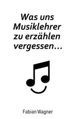 Was uns Musiklehrer zu erzählen vergessen... Cover des Buches Was uns Musiklehrer zu erzählen vergessen... (ISBN: 9783347077942)