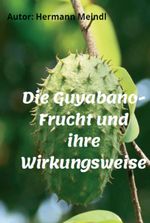 Die Guyabano-Frucht und ihre Wirkungsweise Cover des Buches Die Guyabano-Frucht und ihre Wirkungsweise (ISBN: 9783347080454)