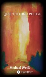 Liebe, Tod und Pflege Cover des Buches Liebe, Tod und Pflege (ISBN: 9783347106550)