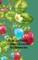 Die Schuld himmelblauer Erdbeeren Cover des Buches Die Schuld himmelblauer Erdbeeren (ISBN: 9783347146785)