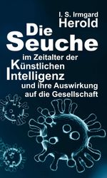 Die Seuche im Zeitalter der künstlichen Intelligenz Cover des Buches Die Seuche im Zeitalter der künstlichen Intelligenz (ISBN: 9783347161375)