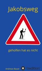 Jakobsweg - geholfen hat es nicht Cover des Buches Jakobsweg - geholfen hat es nicht (ISBN: 9783347215085)