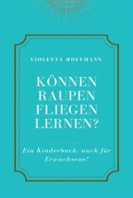 Können Raupen fliegen lernen? Cover des Buches Können Raupen fliegen lernen? (ISBN: 9783347225381)
