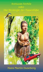 Aretuzas Verhör oder Die Strategie der Hasenfüße Cover des Buches Aretuzas Verhör oder Die Strategie der Hasenfüße (ISBN: 9783347273894)