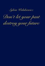 Don't let your past destroy your future Cover des Buches Don't let your past destroy your future (ISBN: 9783347315754)