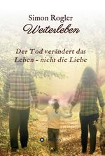 Weiterleben - Der Tod verändert das Leben - nicht die Liebe Cover des Buches Weiterleben - Der Tod verändert das Leben - nicht die Liebe (ISBN: 9783347327047)