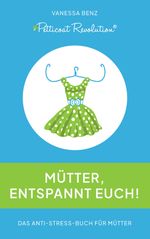 Petticoat Revolution: Mütter, entspannt Euch! Cover des Buches Petticoat Revolution: Mütter, entspannt Euch! (ISBN: 9783347705890)