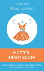 Petticoat Revolution: Mütter, traut Euch! Cover des Buches Petticoat Revolution: Mütter, traut Euch! (ISBN: 9783347705906)