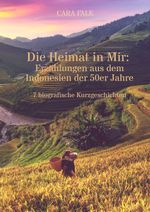 Die Heimat in Mir: Erzählungen aus dem Indonesien der 50er Jahre Cover des Buches Die Heimat in Mir: Erzählungen aus dem Indonesien der 50er Jahre (ISBN: 9783347783997)
