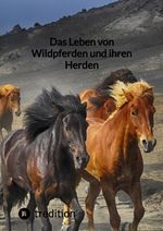 Das Leben von Wildpferden und ihren Herden Cover des Buches Das Leben von Wildpferden und ihren Herden (ISBN: 9783347856653)