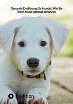 Gesunde Ernährung für Hunde: Wie Sie Ihren Hund optimal ernähren Cover des Buches Gesunde Ernährung für Hunde: Wie Sie Ihren Hund optimal ernähren (ISBN: 9783347858954)