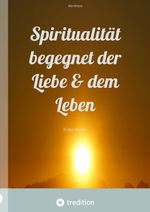 Spiritualität begegnet der Liebe & dem Leben Cover des Buches Spiritualität begegnet der Liebe & dem Leben (ISBN: 9783347901339)