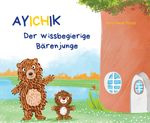 Ayichik, der wissbegierige Bärenjunge: Das besondere Kinderbuch (Geschenkbuch Mädchen und Jungen), Kinderbuch ab 4 Jahren Cover des Buches Ayichik, der wissbegierige Bärenjunge: Das besondere Kinderbuch (Geschenkbuch Mädchen und Jungen), Kinderbuch ab 4 Jahren (ISBN: 9783347906952)