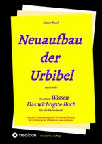 2. Auflage 1. Band von Neuaufbau der Urbibel: Das geheime Wissen - Das wichtigste Buch für die Menschheit! Cover des Buches 2. Auflage 1. Band von Neuaufbau der Urbibel: Das geheime Wissen - Das wichtigste Buch für die Menschheit! (ISBN: 9783347915046)