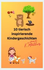 10 tierisch inspirierende Kindergeschichten Cover des Buches 10 tierisch inspirierende Kindergeschichten (ISBN: 9783347933262)