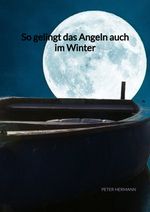 So gelingt das Angeln auch im Winter Cover des Buches So gelingt das Angeln auch im Winter (ISBN: 9783347941182)