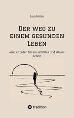 Der Weg zu einem gesunden Leben - mit praktischen Trainings- und Ernährungsplänen sowie zahlreichen köstlichen Rezepten Cover des Buches Der Weg zu einem gesunden Leben - mit praktischen Trainings- und Ernährungsplänen sowie zahlreichen köstlichen Rezepten (ISBN: 9783347943674)