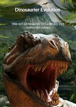 Dinosaurier Evolution - Wie sich Dinosaurier im Laufe der Zeit entwickelt haben Cover des Buches Dinosaurier Evolution - Wie sich Dinosaurier im Laufe der Zeit entwickelt haben (ISBN: 9783347945258)