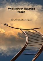Wie sie ihren Traumjob finden - Der ultimative Karrierguide Cover des Buches Wie sie ihren Traumjob finden - Der ultimative Karrierguide (ISBN: 9783347959927)
