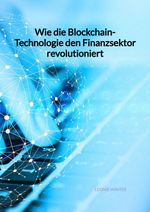 Wie die Blockchain-Technologie den Finanzsektor revolutioniert Cover des Buches Wie die Blockchain-Technologie den Finanzsektor revolutioniert (ISBN: 9783347960718)