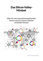 Das Silicon-Valley-Mindset - Was wir vom Innovationsweltmeister lernen und mit unseren Stärken verbinden können Cover des Buches Das Silicon-Valley-Mindset - Was wir vom Innovationsweltmeister lernen und mit unseren Stärken verbinden können (ISBN: 9783347960916)