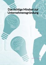 Das richtige Mindset zur Unternehmensgründung Cover des Buches Das richtige Mindset zur Unternehmensgründung (ISBN: 9783347961425)