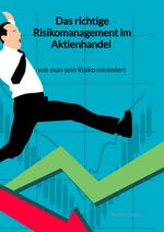 Das richtige Risikomanagement im Aktienhandel - wie man sein Risiko minimiert Cover des Buches Das richtige Risikomanagement im Aktienhandel - wie man sein Risiko minimiert (ISBN: 9783347961494)