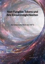 Non-Fungible Tokens und ihre Einsatzmöglichkeiten - die fabelhafte Welt der NFTs Cover des Buches Non-Fungible Tokens und ihre Einsatzmöglichkeiten - die fabelhafte Welt der NFTs (ISBN: 9783347961517)