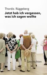 Jetzt hab ich vergessen, was ich sagen wollte Cover des Buches Jetzt hab ich vergessen, was ich sagen wollte (ISBN: 9783347962088)