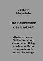 Die Schrecken der Endzeit: Absturz unserer Zivilisation durch einen neuen Krieg sowie eine Katastrophe kosmischen Ursprungs. Cover des Buches Die Schrecken der Endzeit: Absturz unserer Zivilisation durch einen neuen Krieg sowie eine Katastrophe kosmischen Ursprungs. (ISBN: 9783347963849)