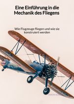 Eine Einführung in die Mechanik des Fliegens - Wie Flugzeuge fliegen und wie sie konstruiert werden Cover des Buches Eine Einführung in die Mechanik des Fliegens - Wie Flugzeuge fliegen und wie sie konstruiert werden (ISBN: 9783347971257)