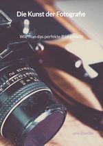 Die Kunst der Fotografie - Wie man das perfekte Bild schießt Cover des Buches Die Kunst der Fotografie - Wie man das perfekte Bild schießt (ISBN: 9783347971516)