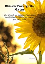 Kleinster Raum - großer Garten - Wie ich auch auf kleinstem Raum einen gemütlichen und blühenden Garten geschaffen habe Cover des Buches Kleinster Raum - großer Garten - Wie ich auch auf kleinstem Raum einen gemütlichen und blühenden Garten geschaffen habe (ISBN: 9783347971851)