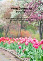 Meine Gartenoase schaffen - Wie ich meinen Garten zu einem Ort der Ruhe und Entspannung mache Cover des Buches Meine Gartenoase schaffen - Wie ich meinen Garten zu einem Ort der Ruhe und Entspannung mache (ISBN: 9783347971882)